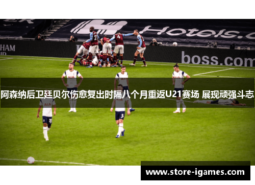 阿森纳后卫廷贝尔伤愈复出时隔八个月重返U21赛场 展现顽强斗志 阿森纳后卫廷贝尔伤愈复出时隔八个月重返U21赛场 展现顽强斗志